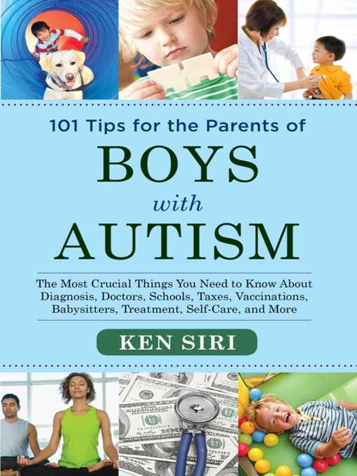 Title details for 101 Tips for the Parents of Boys with Autism: the Most Crucial Things You Need to Know About Diagnosis, Doctors, Schools, Taxes, Vaccinations, Babysitters, Treatment, Food, Self-Care, and More by Ken Siri - Available